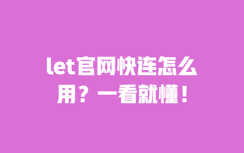 let官网快连怎么用？一看就懂！ 一