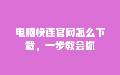电脑快连官网怎么下载,一步教会你 一